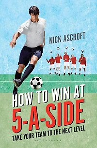 How to Win at 5-a-Side: Take Your Team to the Next Level