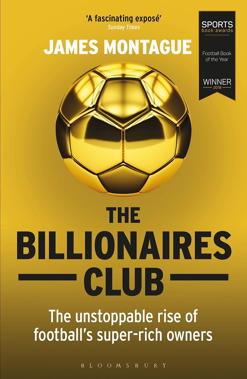 THE Billionaires Club: Unstoppable Rise OF Football's Super-rich Owners WINNER FOOTBALL BOOK YEAR, SPORTS AWARDS 2018