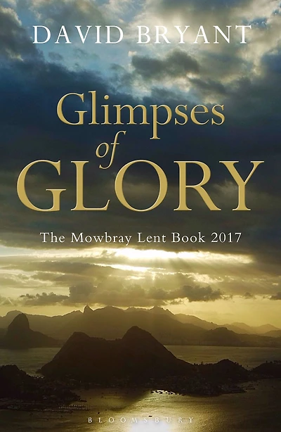 Glimpses of Glory: The Mowbray Lent Book 2017