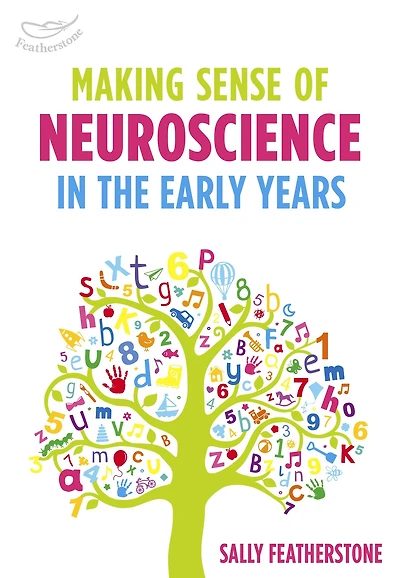 Making Sense of Neuroscience in the Early Years: A valuable tool for Early Years practitioners to better understand the link between brain development and learning