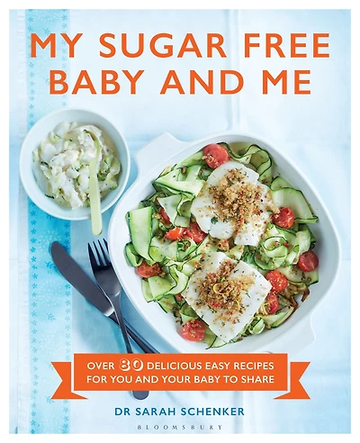 My Sugar Free Baby and Me: Over 80 Delicious Easy Recipes for You Your to Share