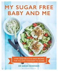 My Sugar Free Baby and Me: Over 80 Delicious Easy Recipes for You Your to Share