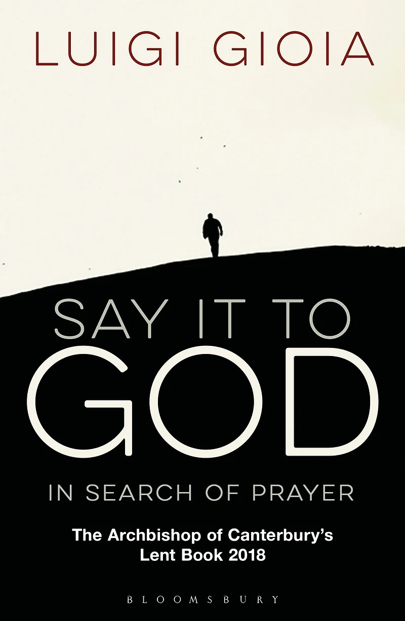Say it to God: Search of Prayer: The Archbishop Canterbury's Lent Book 2018