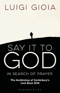 Say it to God: Search of Prayer: The Archbishop Canterbury's Lent Book 2018
