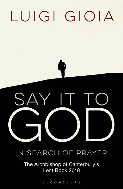 Say it to God: Search of Prayer: The Archbishop Canterbury's Lent Book 2018