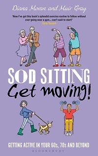 Sod Sitting, Get Moving!: Getting Active Your 60s, 70s and Beyond