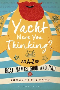 Yacht Were You Thinking?: An A-Z of Boat Names Good and Bad