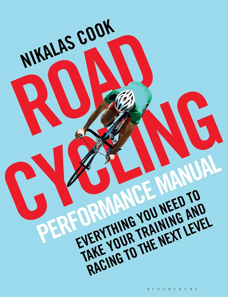 the Road Cycling Performance Manual: Everything You Need to Take Your Training and Racing Next Level