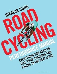 the Road Cycling Performance Manual: Everything You Need to Take Your Training and Racing Next Level