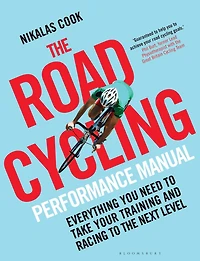 the Road Cycling Performance Manual: Everything You Need to Take Your Training and Racing Next Level