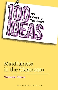 100 Ideas for Primary Teachers: Mindfulness in the Classroom: How to develop positive mental health skills for all children