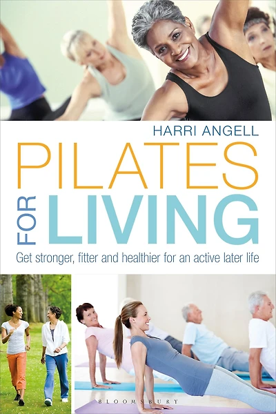 Pilates for Living: Get stronger, fitter and healthier an active later life