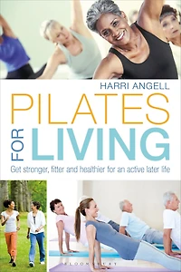 Pilates for Living: Get stronger, fitter and healthier an active later life