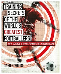 Training Secrets of the World's Greatest Footballers: How Science is Transforming Modern Game