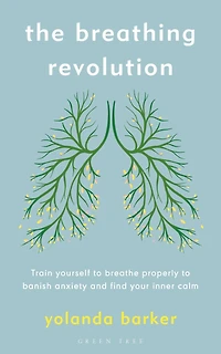 The Breathing Revolution: Train yourself to breathe properly banish anxiety and find your inner calm