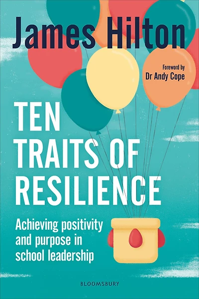 Ten Traits of Resilience: Achieving Positivity and Purpose in School Leadership