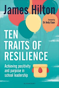 Ten Traits of Resilience: Achieving Positivity and Purpose in School Leadership