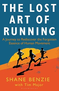 the Lost Art of Running: A Journey to Rediscover Forgotten Essence Human Movement