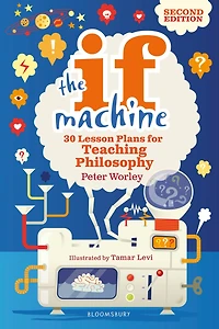 The If Machine, 2nd edition: 30 Lesson Plans for Teaching Philosophy