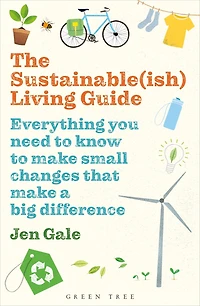 The Sustainable(ish) Living Guide: Everything you need to know make small changes that a big difference