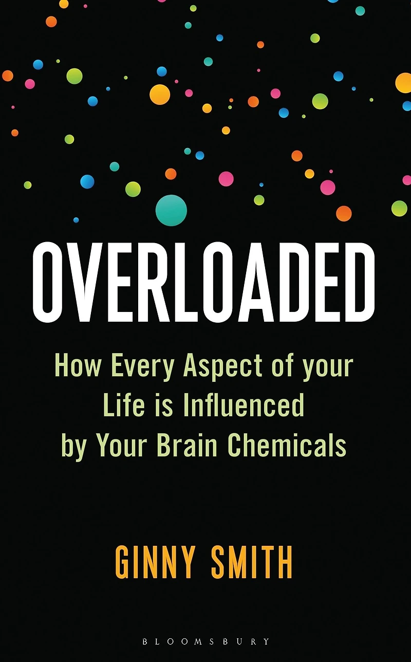 Overloaded: How Every Aspect of Your Life is Influenced by Brain Chemicals