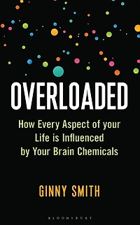 Overloaded: How Every Aspect of Your Life is Influenced by Brain Chemicals