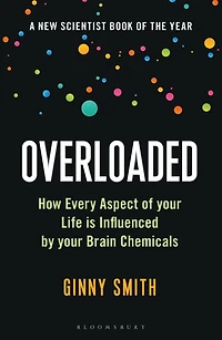 Overloaded: How Every Aspect of Your Life is Influenced by Brain Chemicals