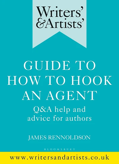 Writers' & Artists' Guide to How Hook an Agent: Q&A help and advice for authors