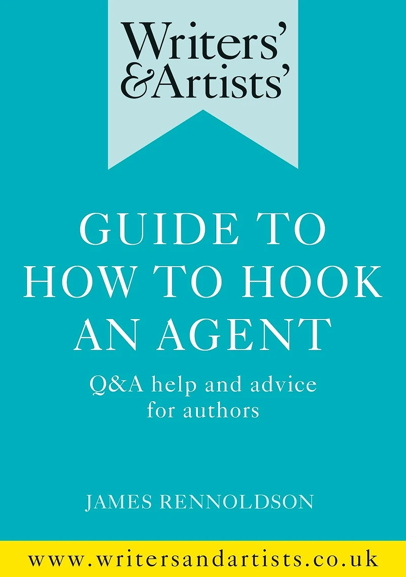 Writers' & Artists' Guide to How Hook an Agent: Q&A help and advice for authors