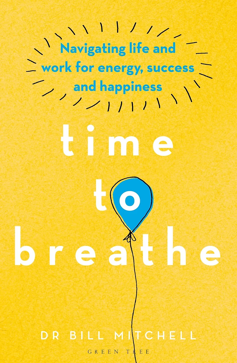 Time to Breathe: Navigating Life and Work for Energy, Success Happiness