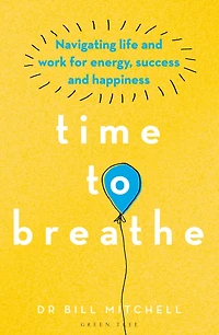 Time to Breathe: Navigating Life and Work for Energy, Success Happiness