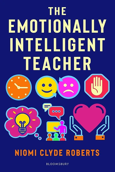The Emotionally Intelligent Teacher: Enhance teaching, improve wellbeing and build positive relationships