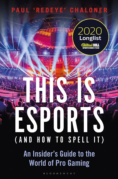 This is esports (and How to Spell it) - LONGLISTED FOR the WILLIAM HILL SPORTS BOOK AWARD 2020: An Insider's Guide World of Pro Gaming