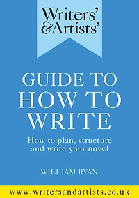 Writers' & Artists' Guide to How Write: plan, structure and write your novel