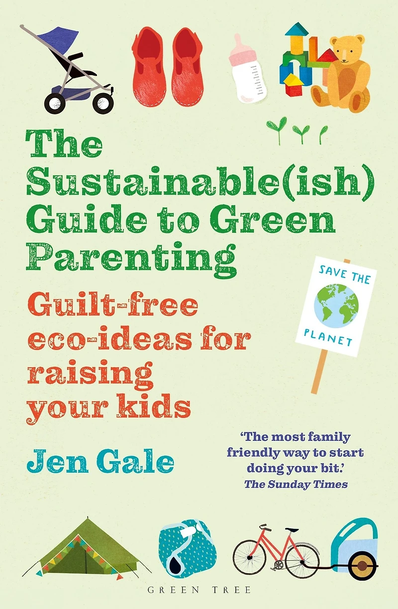 The Sustainable(ish) Guide to Green Parenting: Guilt-free eco-ideas for raising your kids