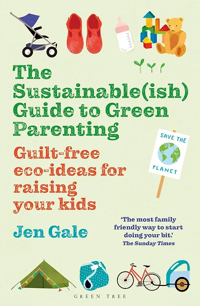 The Sustainable(ish) Guide to Green Parenting: Guilt-free eco-ideas for raising your kids