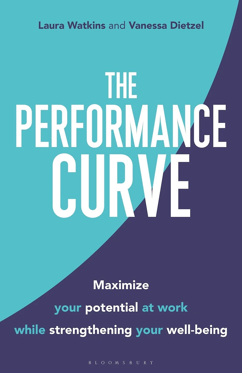 The Performance Curve: Maximize Your Potential at Work while Strengthening Well-being