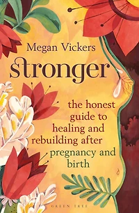 Stronger: The honest guide to healing and rebuilding after pregnancy birth