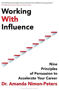 Working With Influence: Nine principles of persuasion to accelerate your career