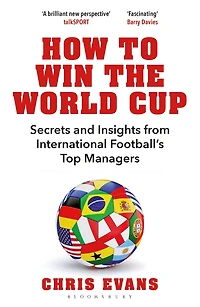 How to Win the World Cup: Secrets and Insights from International Football's Top Managers
