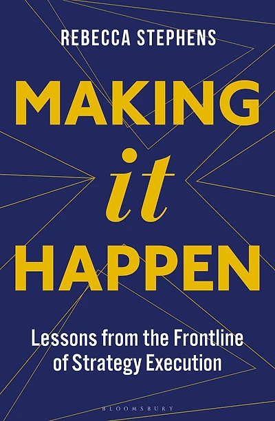 Making It Happen: Lessons from the Frontline of Strategy Execution