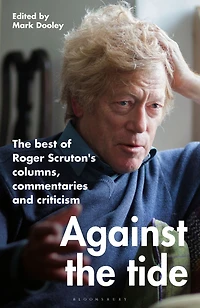 Against The Tide: best of Roger Scruton's columns, commentaries and criticism