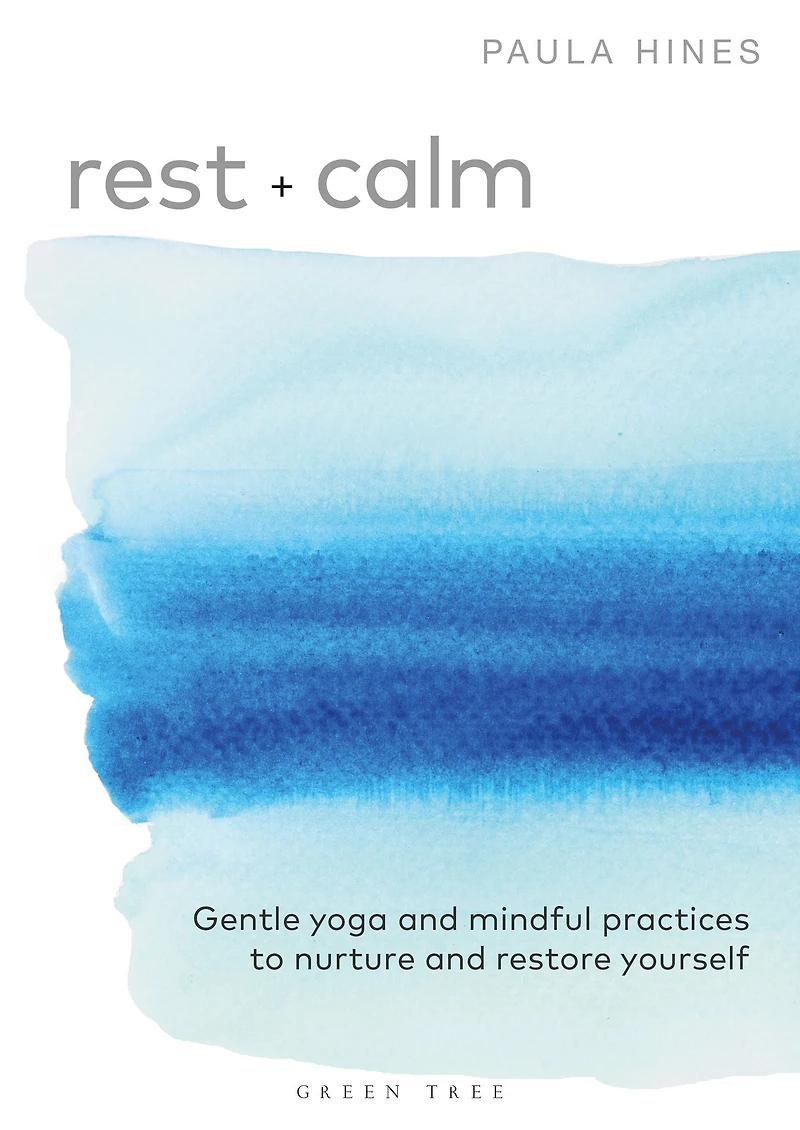 Rest + Calm: Gentle yoga and mindful practices to nurture restore yourself