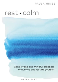 Rest + Calm: Gentle yoga and mindful practices to nurture restore yourself