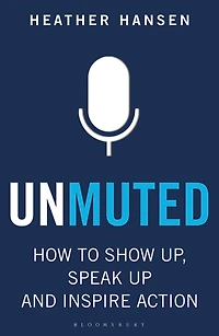 Unmuted: How to Show Up, Speak and Inspire Action
