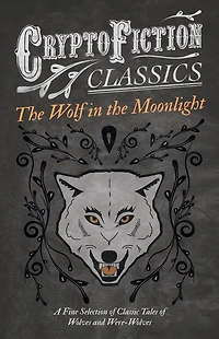the Wolf Moonlight - A Fine Selection of Classic Tales Wolves and Were-Wolves (Cryptofiction Classics Weird Strange Creatures)