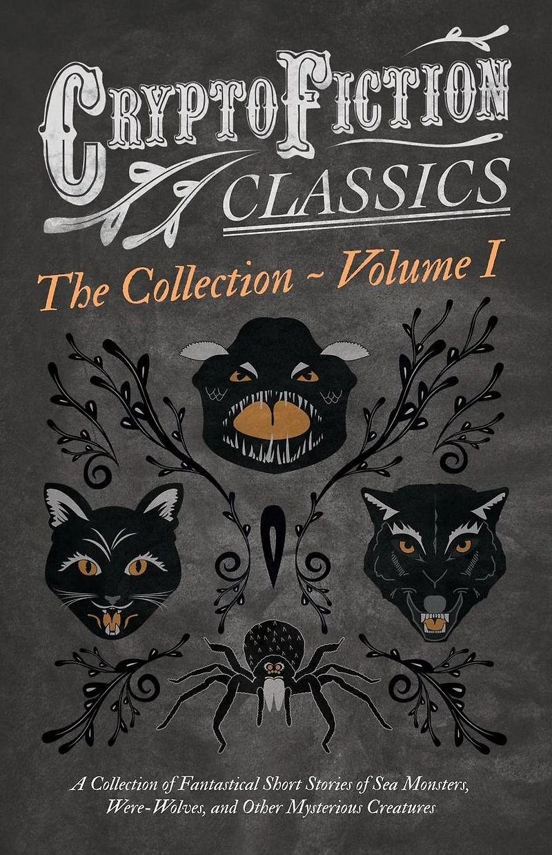 Cryptofiction - Volume I. A Collection of Fantastical Short Stories Sea Monsters, Were-Wolves, and Other Mysterious Creatures (Cryptofiction Classics Weird Tales Strange Creatures): Including by Arthur Conan Doyle, Robert Louis Stevenson, Ru