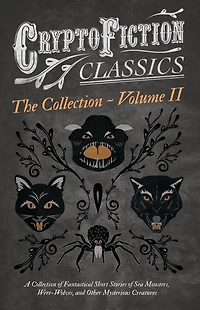 Cryptofiction - Volume II. A Collection of Fantastical Short Stories Sea Monsters, Dangerous Insects, and Other Mysterious Creatures (Cryptofiction Classics Weird Tales Strange Creatures): Including by Arthur Conan Doyle, Robert Louis Steven