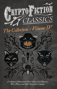 Cryptofiction - Volume IV. A Collection of Fantastical Short Stories Sea Monsters, Dangerous Insects, and Other Mysterious Creatures (Cryptofiction Classics Weird Tales Strange Creatures): Including by Arthur Conan Doyle, Robert Louis Steven