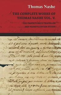 The Complete Works of Thomas Nashe Vol. V. the Unfortunate Traveller and Nashe's Lenten Stuffe